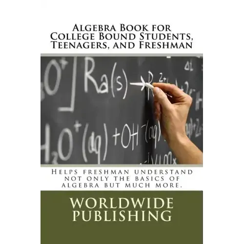 Algebra Book for College Bound Students, Teenagers, and Freshman: Helps freshman understand not only the basics of algebra but much more.
