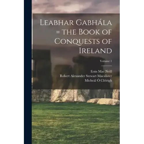 Leabhar Gabhála = the Book of Conquests of Ireland; Volume 1