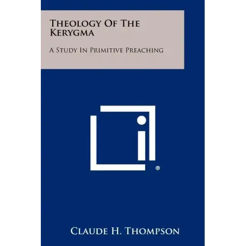 Theology Of The Kerygma: A Study In Primitive Preaching