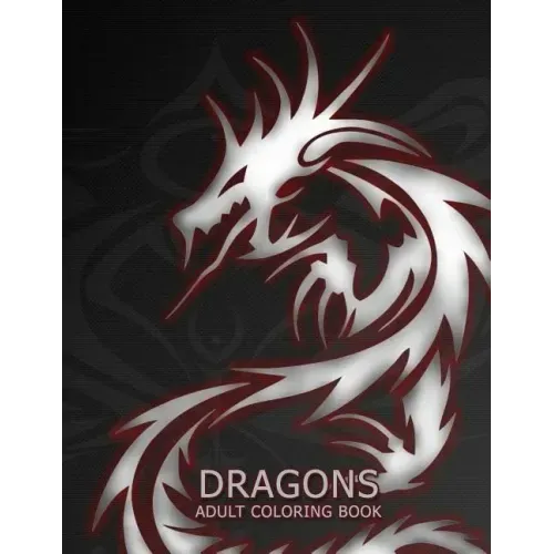 Dragons: Adult Coloring Book: Large, Stress Relieving, Relaxing Dragon Coloring Book for Adults, Grown Ups, Men & Women. 45 One