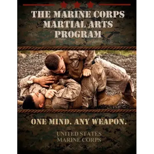 The Marine Corps Martial Arts Program: The Complete Combat System