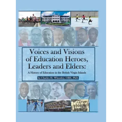Voices and Visions of Education Heroes, Leaders, and Elders: A History of Education in the British Virgin Islands