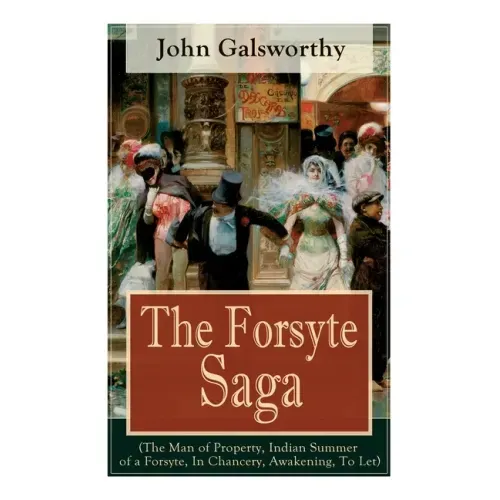 The Forsyte Saga (The Man of Property, Indian Summer of a Forsyte, In Chancery, Awakening, To Let): Masterpiece of Modern Literature from the Nobel-Pr