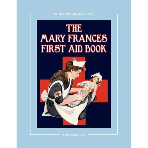 The Mary Frances First Aid Book 100th Anniversary Edition: A Children's Story-Instruction First Aid Book with Home Remedies Plus Bonus Patterns for Ch