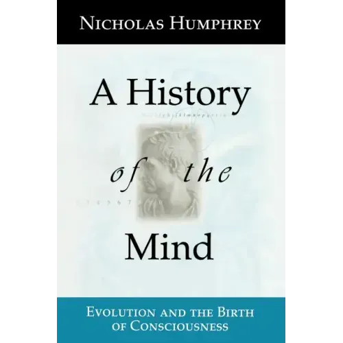 A History of the Mind: Evolution and the Birth of Consciousness