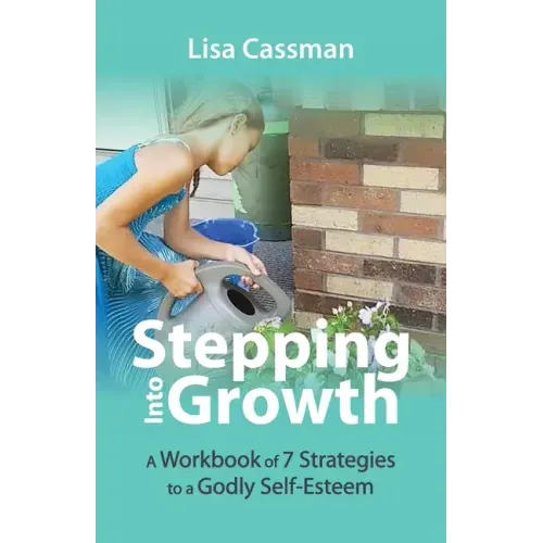 Stepping Into Growth: A Workbook of 7 Strategies to a Godly Self-Esteem