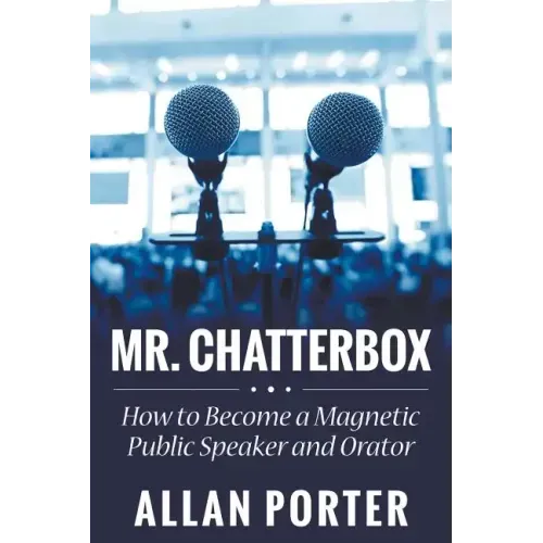 Mr. Chatterbox: How to Become a Magnetic Public Speaker and Orator