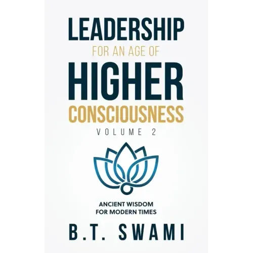 Leadership for an Age of Higher Consciousness - Vol. 2: Ancient Wisdom for Modern Times