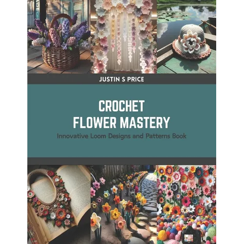 Crochet Flower Mastery: Innovative Loom Designs and Patterns Book
