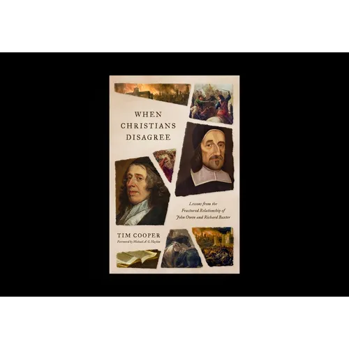 When Christians Disagree: Lessons from the Fractured Relationship of John Owen and Richard Baxter