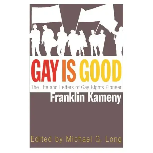 Gay Is Good: The Life and Letters of Gay Rights Pioneer Franklin Kameny