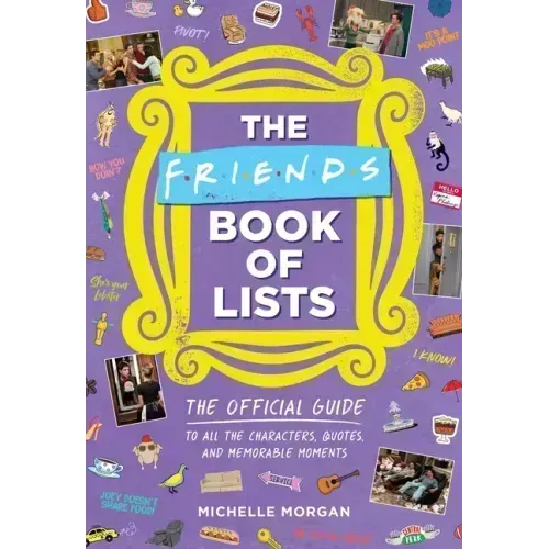 The Friends Book of Lists: The Official Guide to All the Characters, Quotes, and Memorable Moments