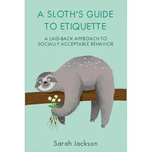 A Sloth's Guide to Etiquette: A Laid-Back Approach to Socially Acceptable Behavior