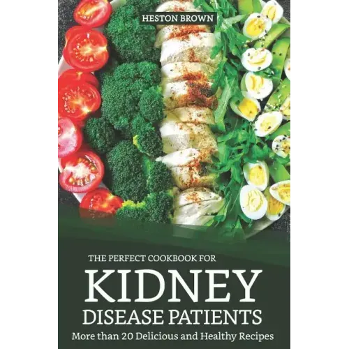 The Perfect Cookbook for Kidney Disease Patients: More Than 20 Delicious and Healthy Recipes