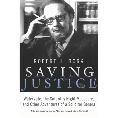 Saving Justice: Watergate, the Saturday Night Massacre, and Other Adventures of a Solicitor General