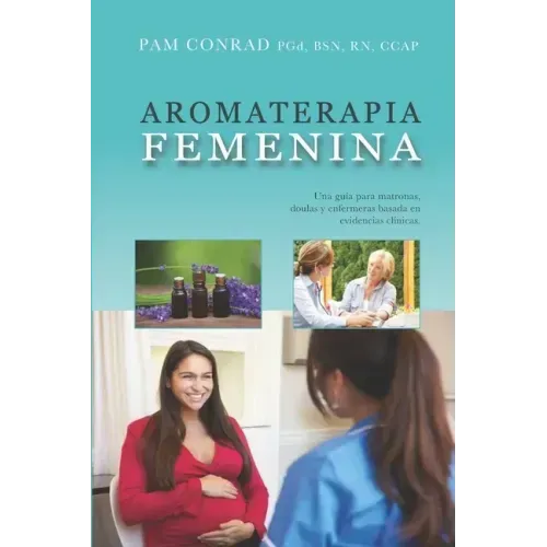 Aromaterapia Femenina: Una guía para matronas, doulas y enfermeras basada en evidencias clínicas