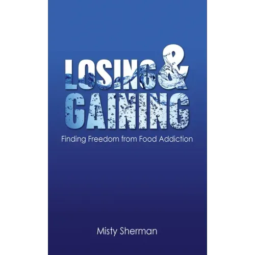 Losing and Gaining: Finding Freedom from Food Addiction