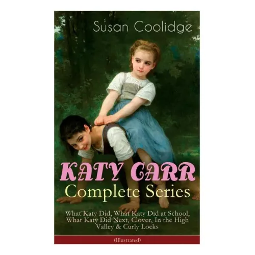 KATY CARR Complete Series: What Katy Did, What Katy Did at School, What Katy Did Next, Clover, In the High Valley & Curly Locks (Illustrated): Ch