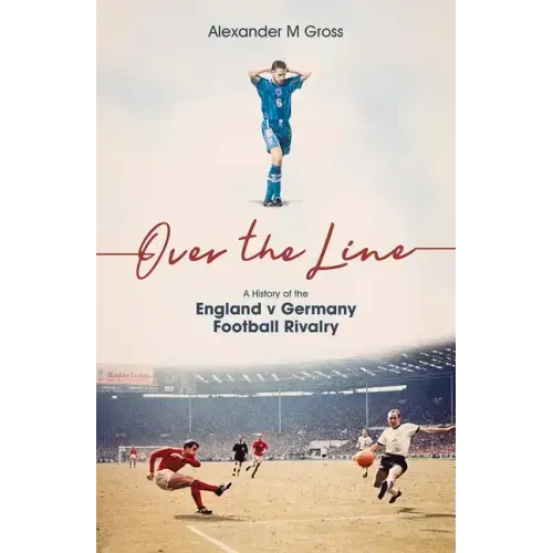 Over the Line: A History of the England V Germany Football Rivalry