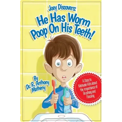 He Has Worm Poop On His Teeth!: Part 1 of the Joey Discover Series, A story to motivate kids about the importance of brushing and flossing