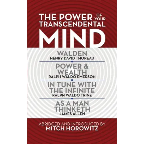 The Power of Your Transcendental Mind (Condensed Classics): Walden, in Tune with the Infinite, Power & Wealth, as a Man Thinketh
