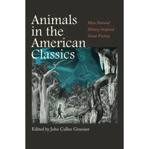 Animals in the American Classics: How Natural History Inspired Great Fiction