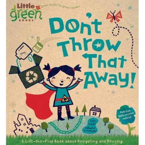 Don't Throw That Away!: A Lift-The-Flap Book about Recycling and Reusing