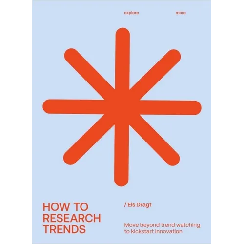 How to Research Trends (Revised Edition): Move Beyond Trendwatching to Kickstart Innovation