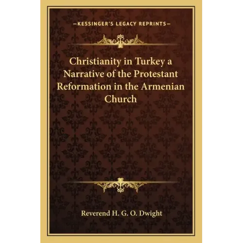Christianity in Turkey a Narrative of the Protestant Reformation in the Armenian Church