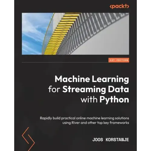 Machine Learning for Streaming Data with Python: Rapidly build practical online machine learning solutions using River and other top key frameworks