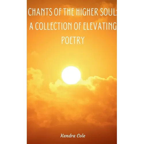 Chants of the Higher Soul: A Collection of Elevating Poetry