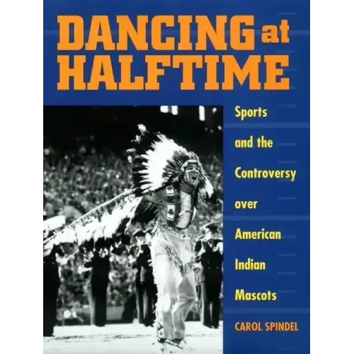 Dancing at Halftime: Sports and the Controversy Over American Indian Mascots