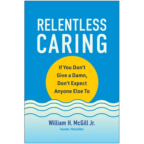 Relentless Caring: If You Don't Give a Damn, Don't Expect Anyone Else to