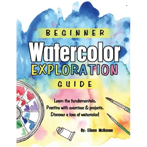 Beginner Watercolor Exploration Guide: Learn the fundamentals. Practice with exercises and projects. Discover a love of watercolor.
