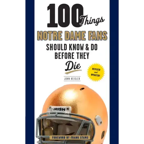 100 Things Notre Dame Fans Should Know & Do Before They Die