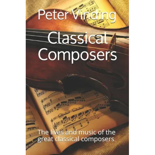 Classical Composers: The lives and music of the great classical composers