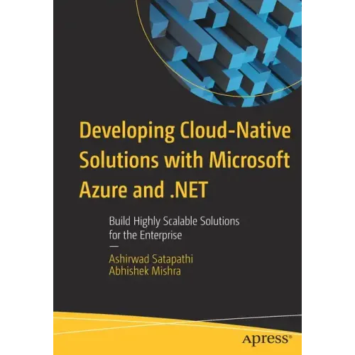 Developing Cloud-Native Solutions with Microsoft Azure and .Net: Build Highly Scalable Solutions for the Enterprise