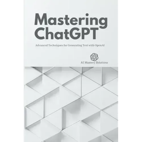 Mastering ChatGPT: Advanced Techniques for Generating Text with OpenAI