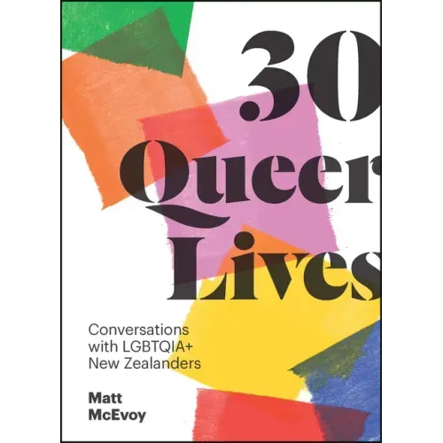30 Queer Lives: Conversations with Lgbtqia+ New Zealanders