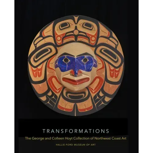 Transformations: The George and Colleen Hoyt Collection of Northwest Coast Art