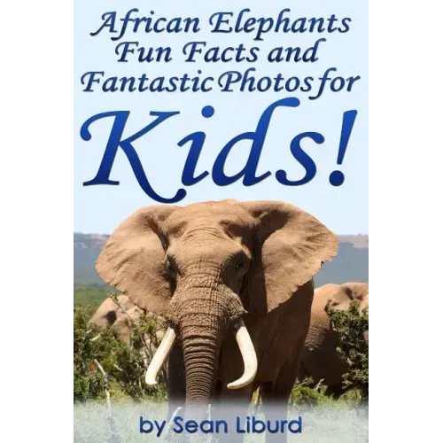African Elephants Fun Facts and Fantastic Photos for Kids!: Learn About African Animals