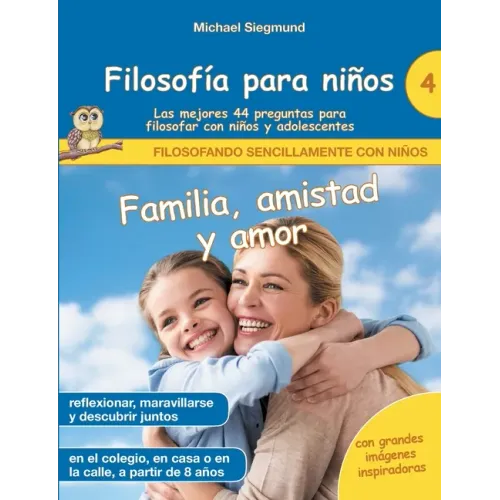 Filosofía para niños: Familia, amistad y amor. Las mejores 44 preguntas para filosofar con niños y adolescentes