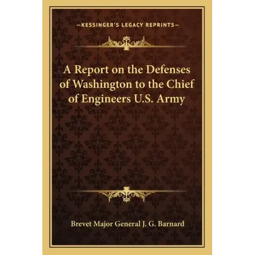A Report on the Defenses of Washington to the Chief of Engineers U.S. Army