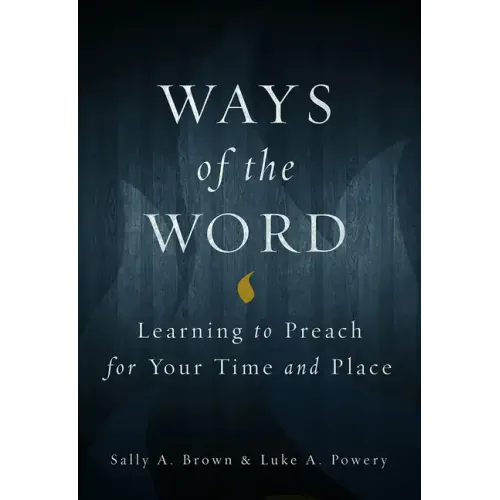 Ways of the Word: Learning to Preach for Your Time and Place