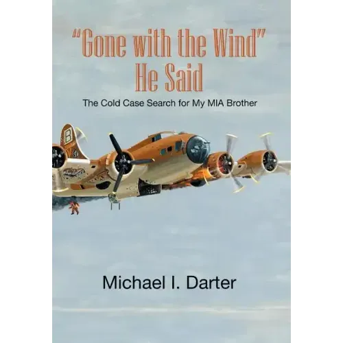 Gone with the Wind, He Said: The Cold Case Search for My Missing-In-Action Airman Brother