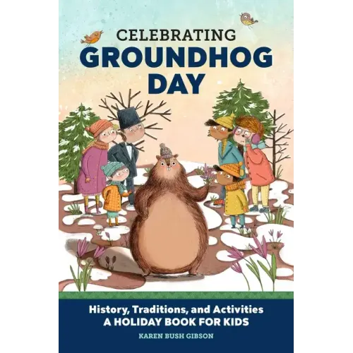 Celebrating Groundhog Day: History, Traditions, and Activities - A Holiday Book for Kids
