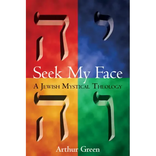 Seek My Face: A Jewish Mystical Theology