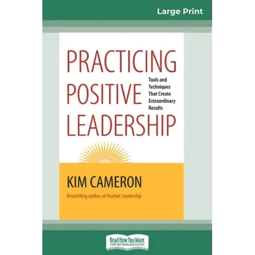Practicing Positive Leadership: Tools and Techniques that Create Extraordinary Results (16pt Large Print Edition)