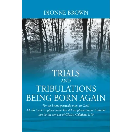 Trials and Tribulations Being Born Again: For do I now persuade men, or God? Or do I seek to please men? For if I yet pleased men, I should not be the
