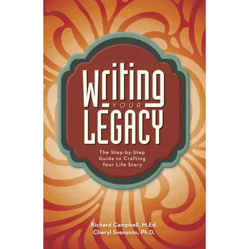 Writing Your Legacy: The Step-By-Step Guide to Crafting Your Life Story